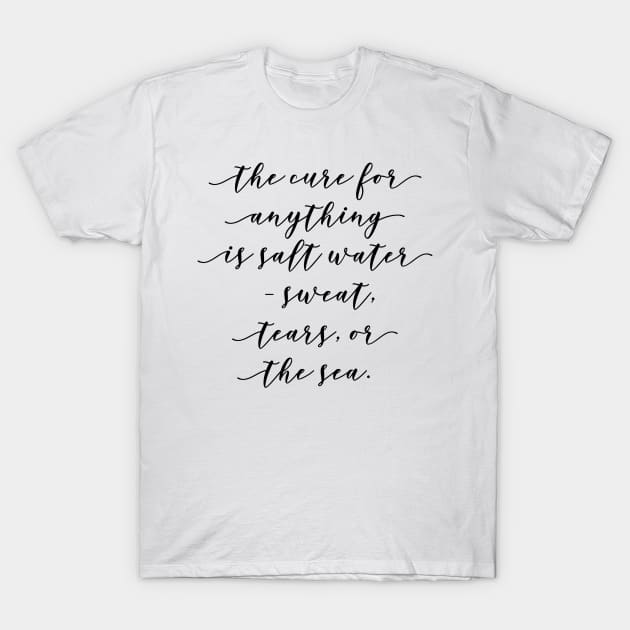 The cure for anything is salt water sweat tears or the sea T-Shirt by GMAT